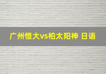 广州恒大vs柏太阳神 日语